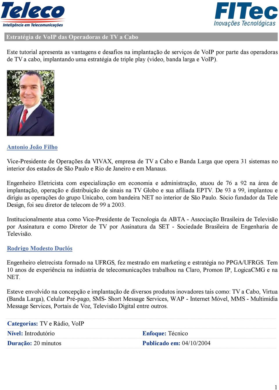 Antonio João Filho Vice-Presidente de Operações da VIVAX, empresa de TV a Cabo e Banda Larga que opera 31 sistemas no interior dos estados de São Paulo e Rio de Janeiro e em Manaus.