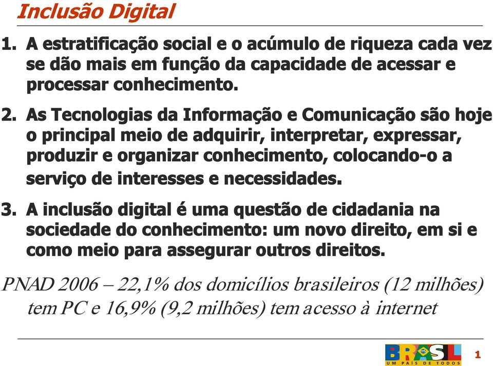 colocando o a serviço de interesses e necessidades. 3.