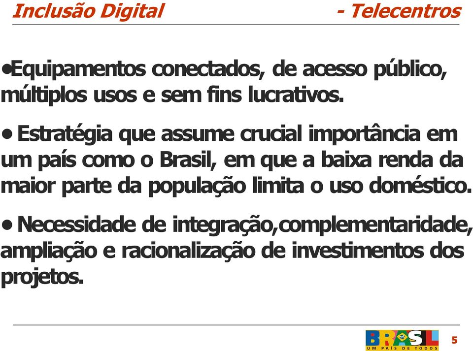 Estratégia que assume crucial importância em um país como o Brasil, em que a baixa renda