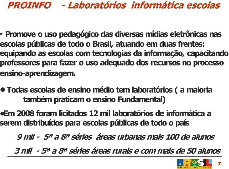 Todas escolas de ensino médio tem laboratórios ( a maioria também praticam o ensino Fundamental) Em 2008 foram licitados 12 mil laboratórios de informática a