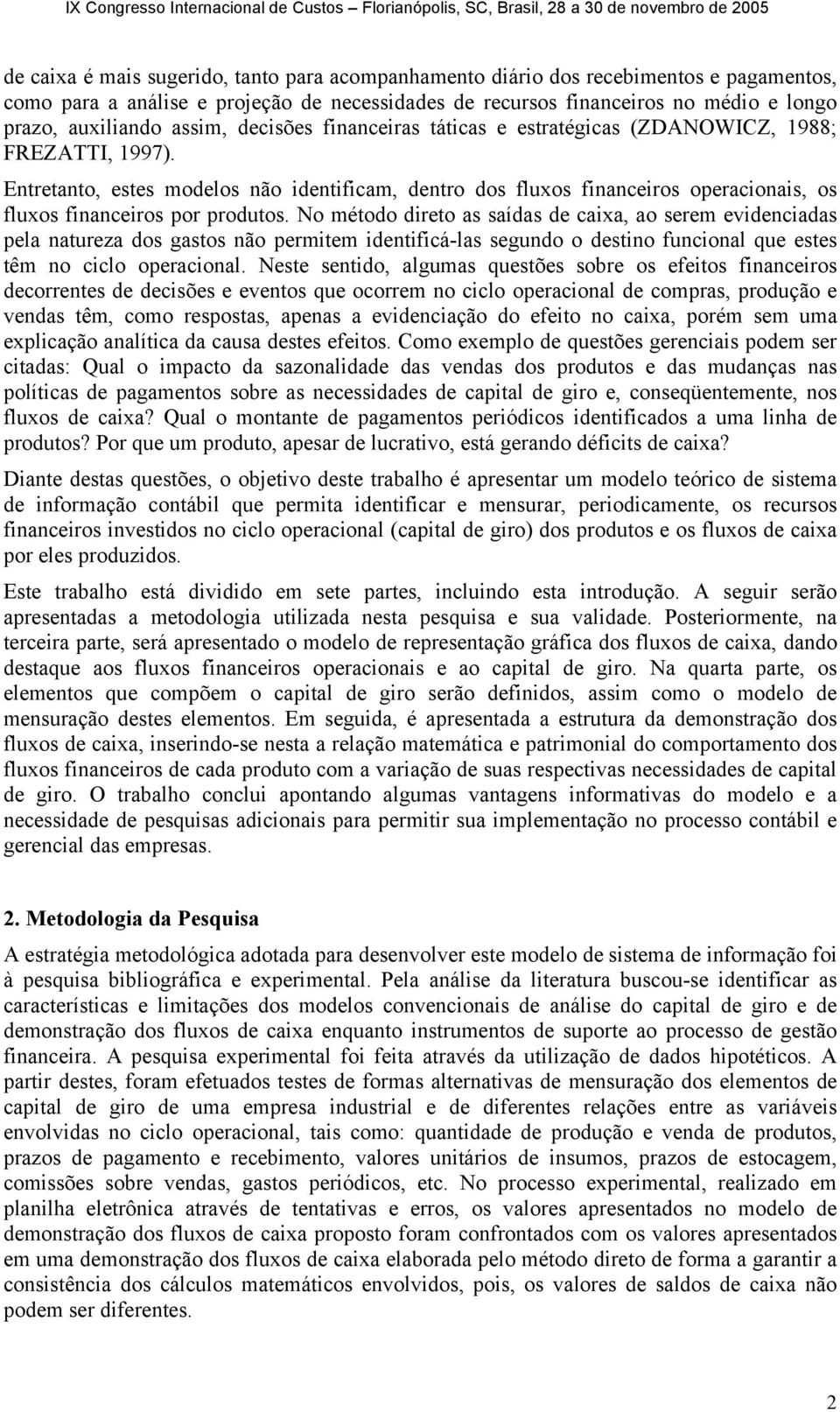 Entretanto, estes modelos não identificam, dentro dos fluxos financeiros operacionais, os fluxos financeiros por produtos.