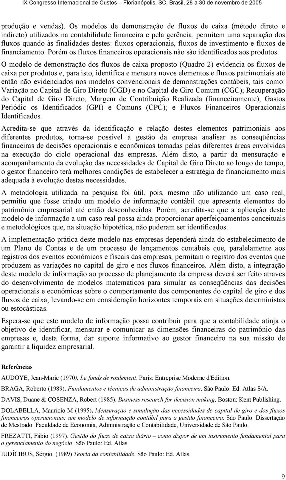 operacionais, fluxos de investimento e fluxos de financiamento. Porém os fluxos financeiros operacionais não são identificados aos produtos.