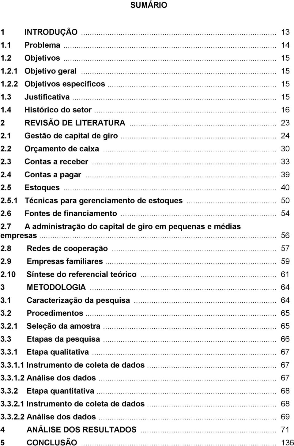 .. 50 2.6 Fontes de financiamento... 54 2.7 A administração do capital de giro em pequenas e médias empresas... 56 2.8 Redes de cooperação... 57 2.9 Empresas familiares... 59 2.