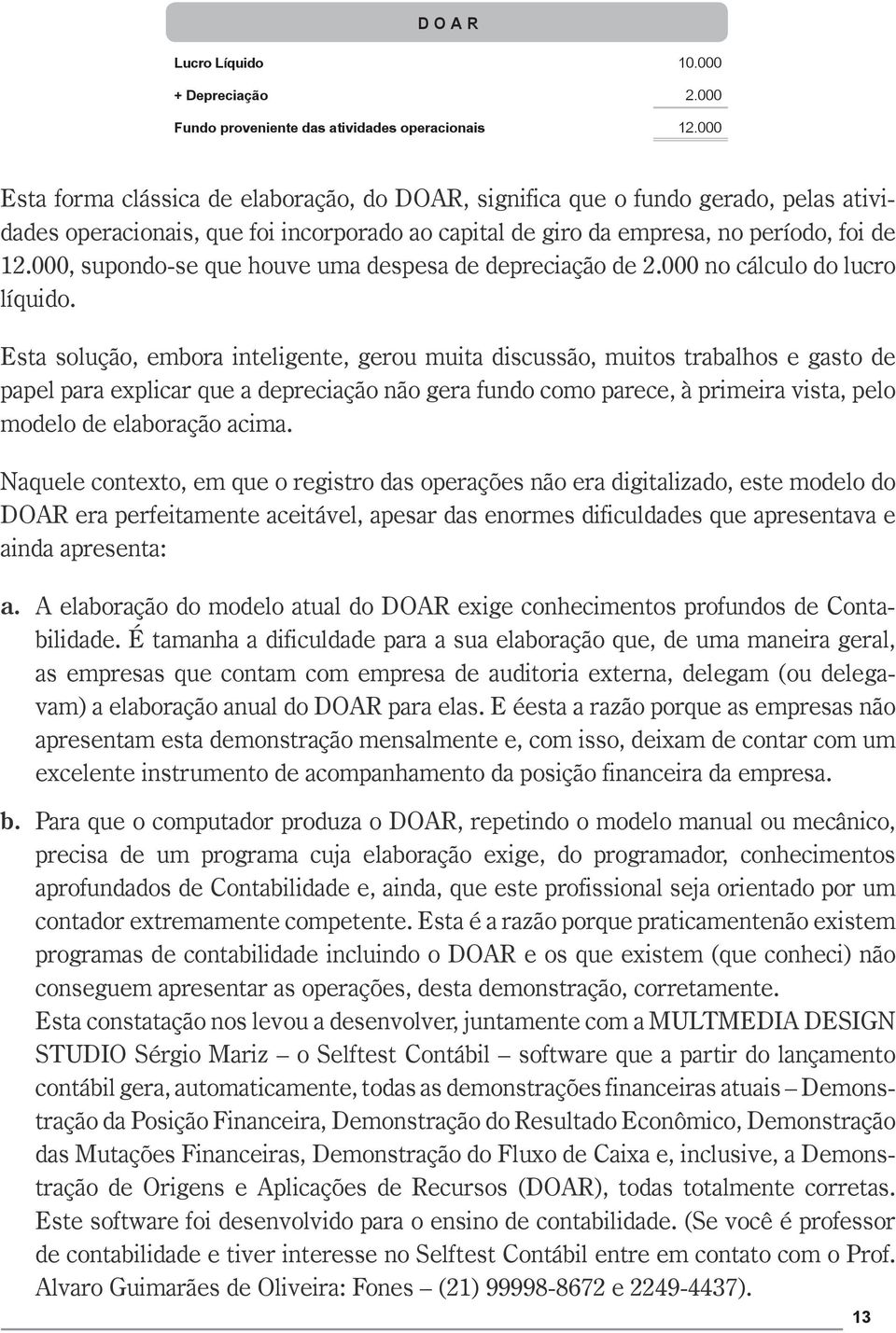 000, supondo-se que houve uma despesa de depreciação de 2.000 no cálculo do lucro líquido.