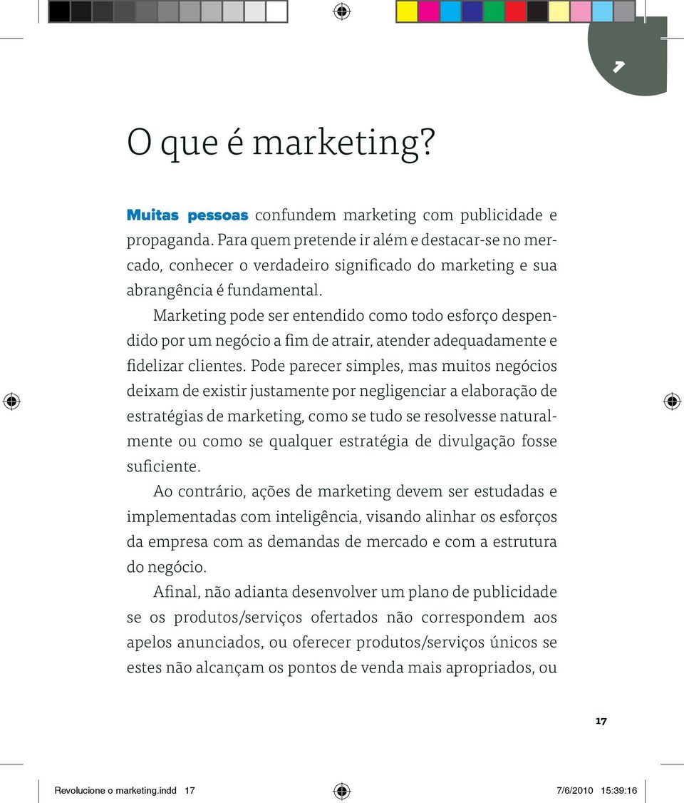 Marketing pode ser entendido como todo esforço despendido por um negócio a fim de atrair, atender adequadamente e fidelizar clientes.