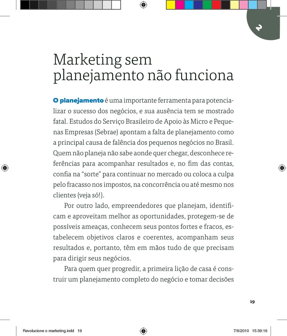 Quem não planeja não sabe aonde quer chegar, desconhece referências para acompanhar resultados e, no fim das contas, confia na sorte para continuar no mercado ou coloca a culpa pelo fracasso nos