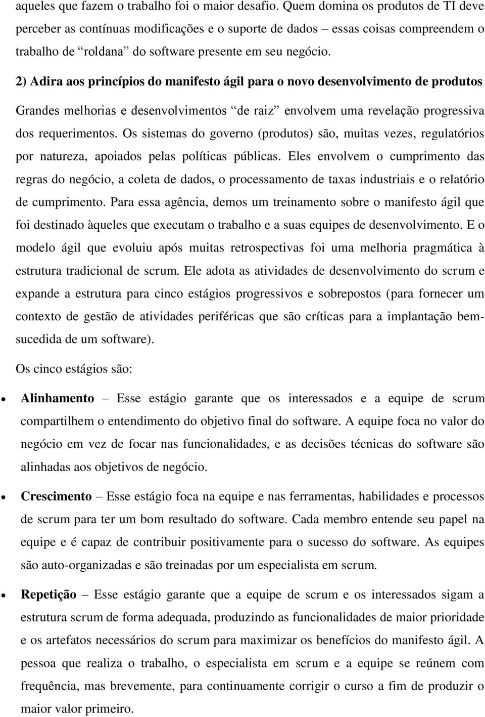 2) Adira aos princípios do manifesto ágil para o novo desenvolvimento de produtos Grandes melhorias e desenvolvimentos de raiz envolvem uma revelação progressiva dos requerimentos.