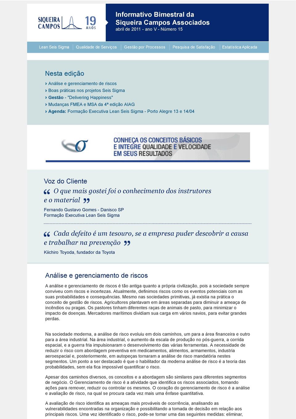 Fernando Gustavo Gomes - Danisco SP Formação Executiva Lean Seis Sigma Cada defeito é um tesouro, se a empresa puder descobrir a causa e trabalhar na prevenção Kiichiro Toyoda, fundador da Toyota