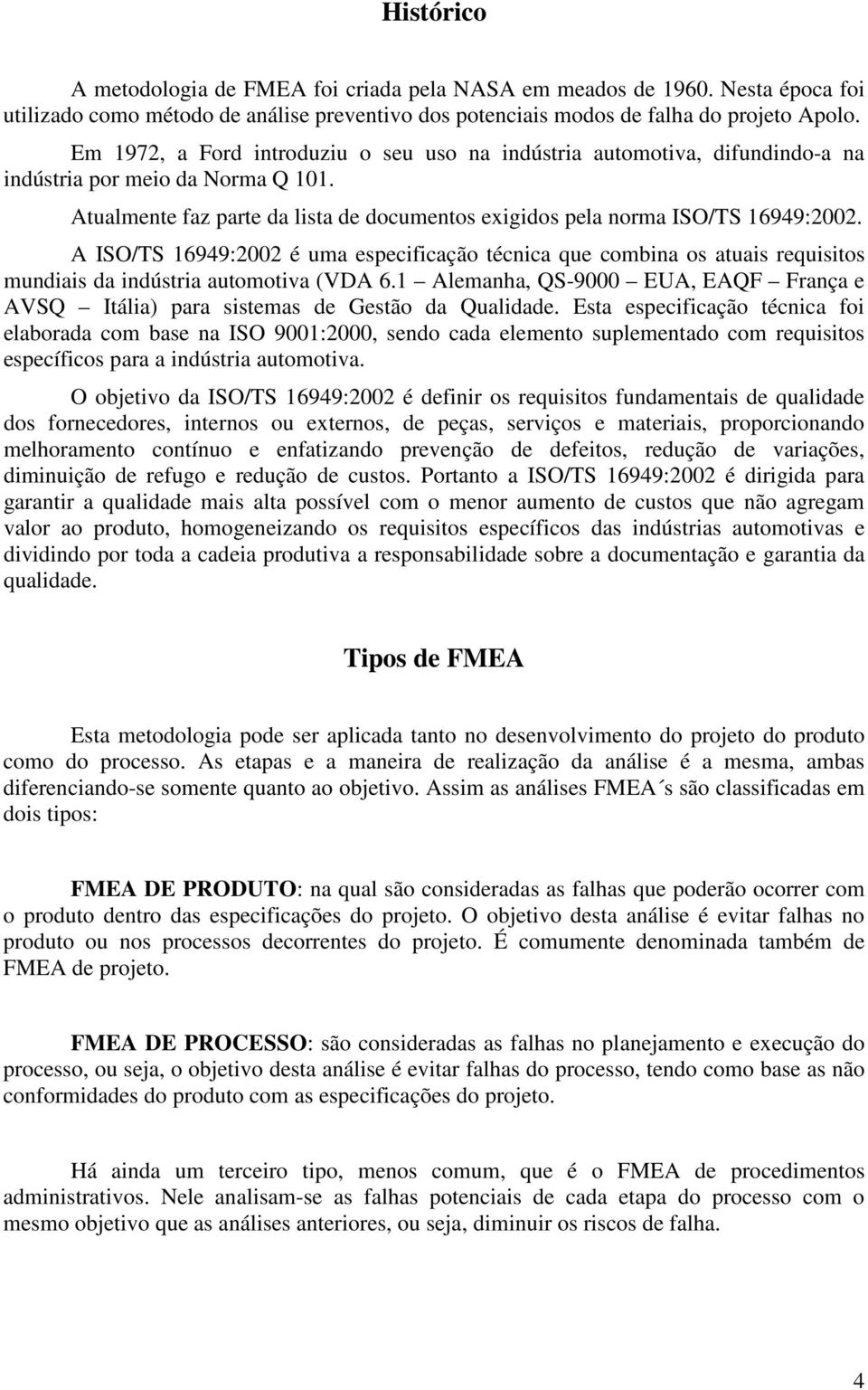 A ISO/TS 16949:2002 é uma especificação técnica que combina os atuais requisitos mundiais da indústria automotiva (VDA 6.