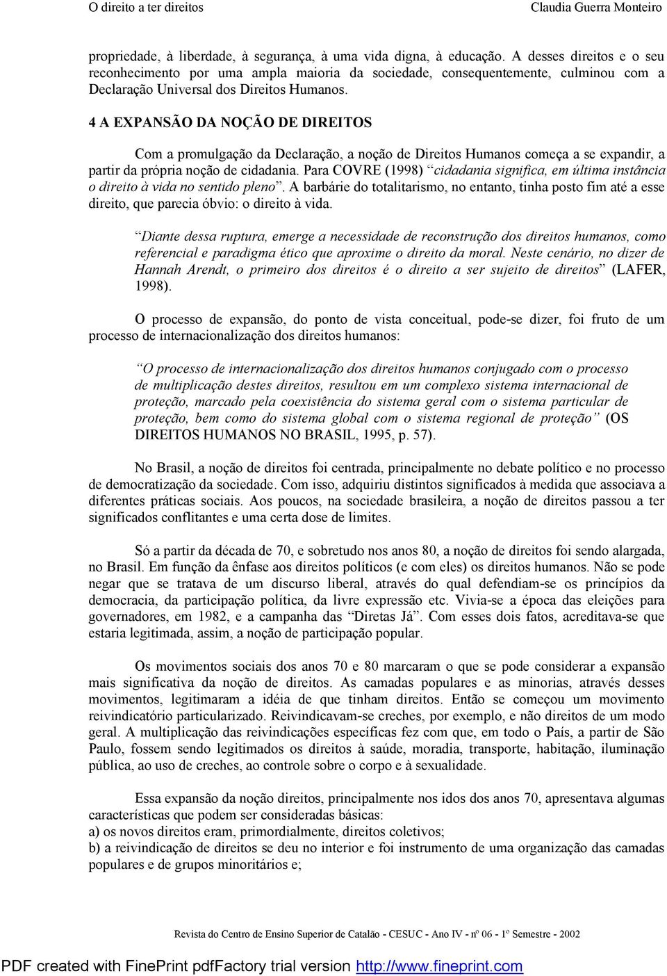 4 A EXPANSÃO DA NOÇÃO DE DIREITOS Com a promulgação da Declaração, a noção de Direitos Humanos começa a se expandir, a partir da própria noção de cidadania.