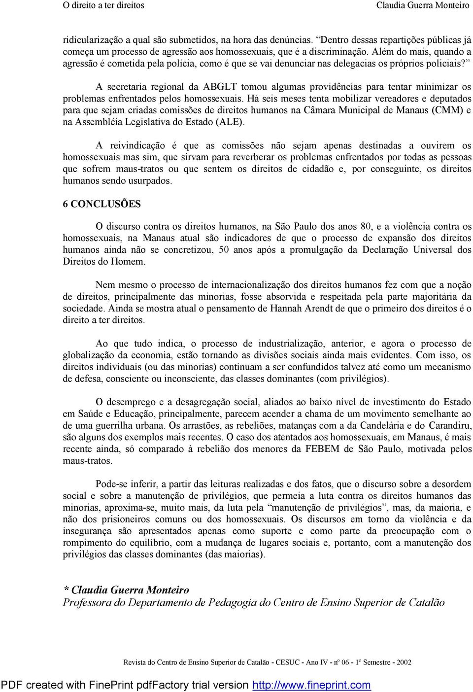 A secretaria regional da ABGLT tomou algumas providências para tentar minimizar os problemas enfrentados pelos homossexuais.