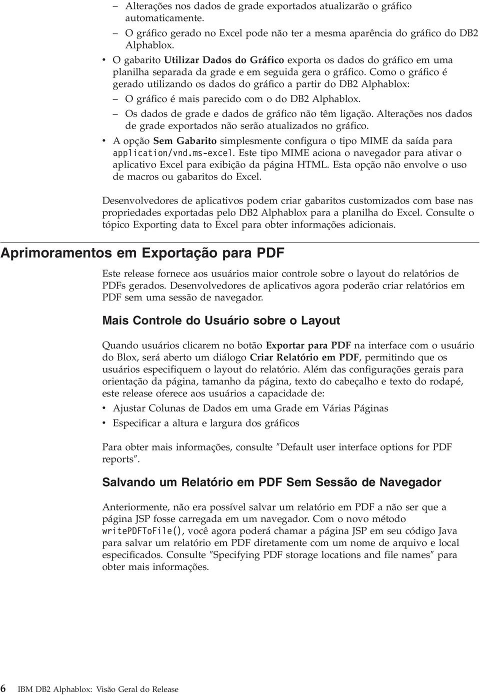 Como o gráfico é gerado utilizando os dados do gráfico a partir do DB2 Alphablox: O gráfico é mais parecido com o do DB2 Alphablox. Os dados de grade e dados de gráfico não têm ligação.