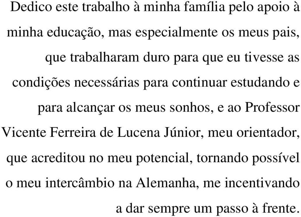 os meus sonhos, e ao Professor Vicente Ferreira de Lucena Júnior, meu orientador, que acreditou no meu