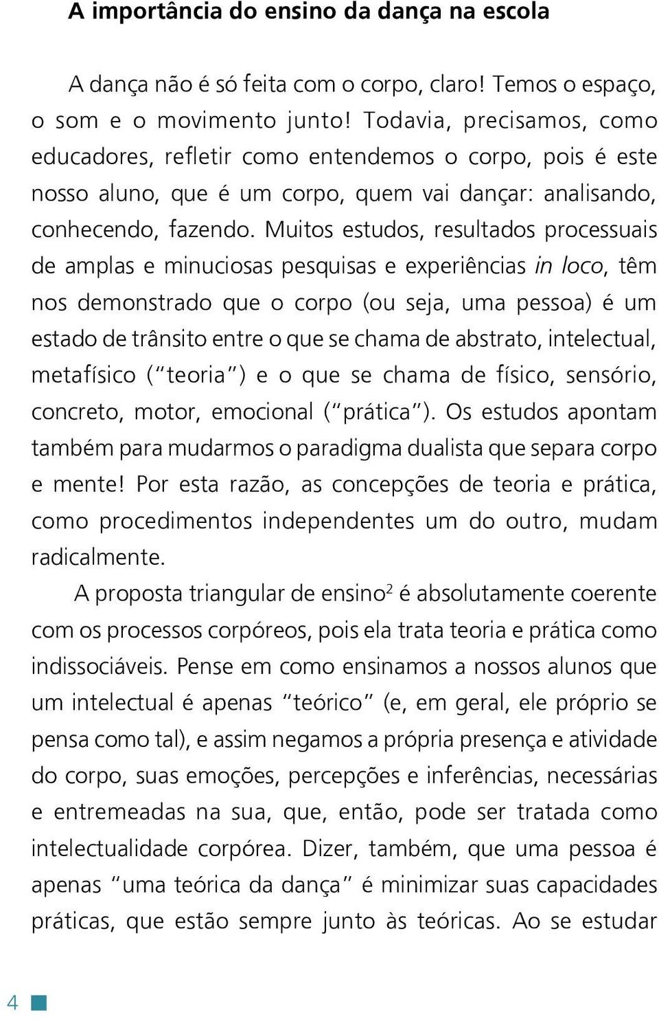 Muitos estudos, resultados processuais de amplas e minuciosas pesquisas e experiências in loco, têm nos demonstrado que o corpo (ou seja, uma pessoa) é um estado de trânsito entre o que se chama de