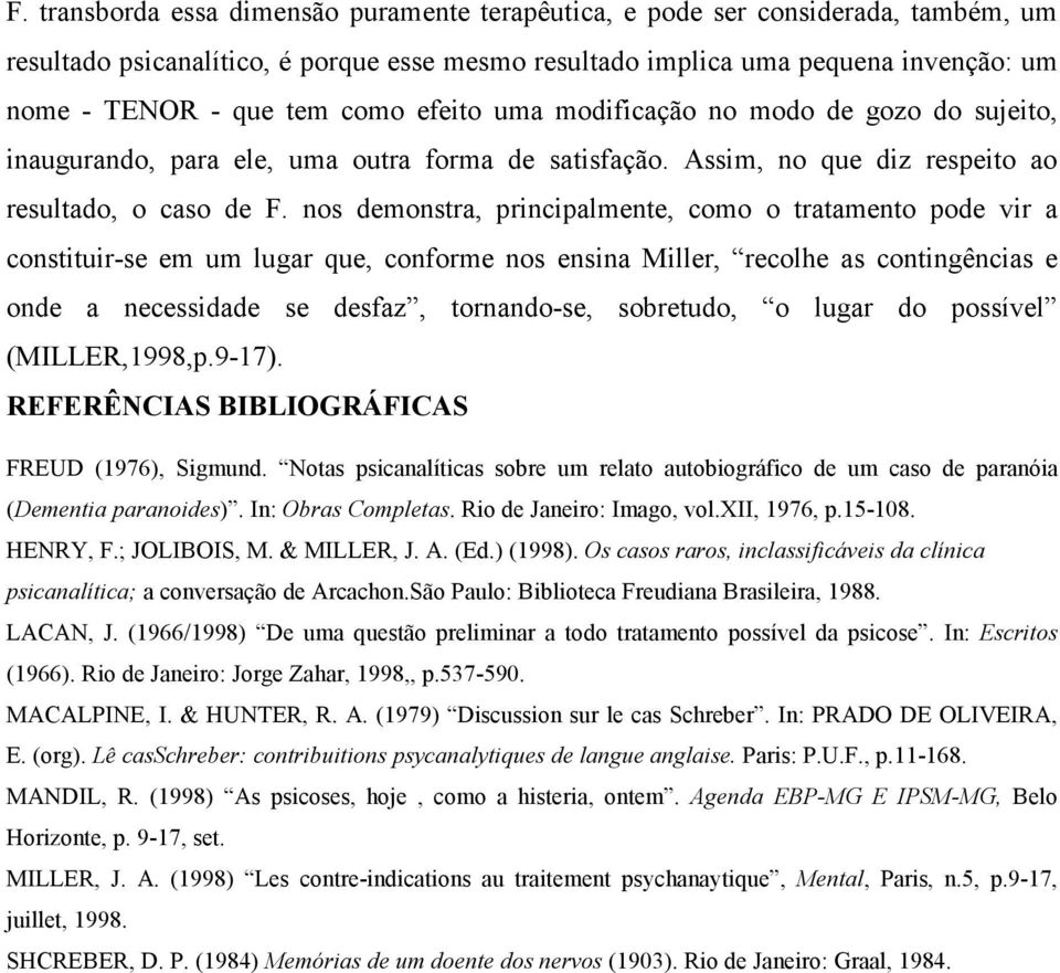 nos demonstra, principalmente, como o tratamento pode vir a constituir-se em um lugar que, conforme nos ensina Miller, recolhe as contingências e onde a necessidade se desfaz, tornando-se, sobretudo,