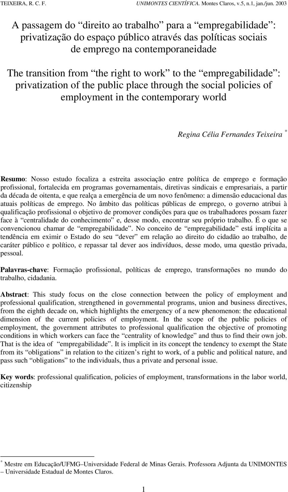 associação entre política de emprego e formação profissional, fortalecida em programas governamentais, diretivas sindicais e empresariais, a partir da década de oitenta, e que realça a emergência de