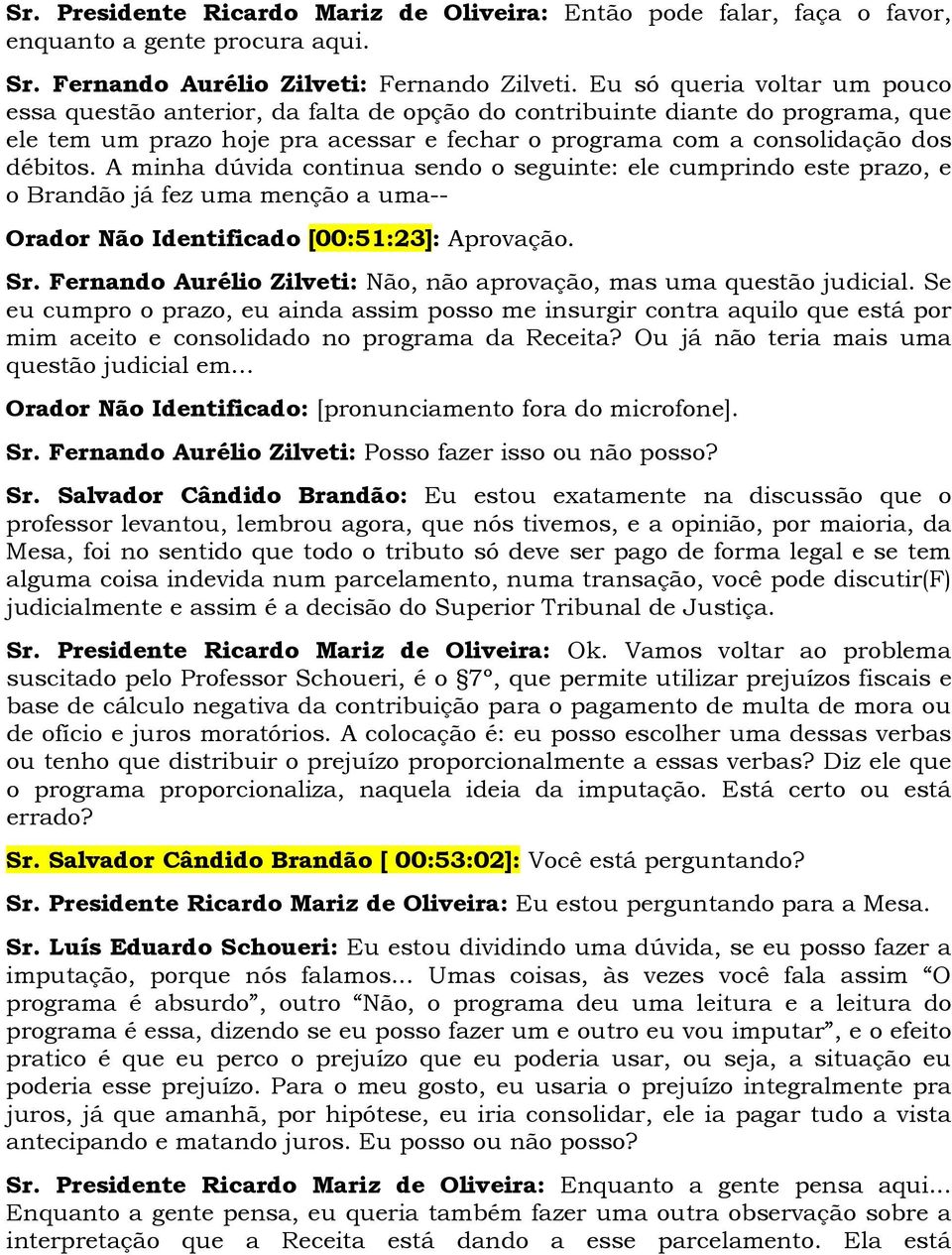 A minha dúvida continua sendo o seguinte: ele cumprindo este prazo, e o Brandão já fez uma menção a uma-- Orador Não Identificado [00:51:23]: Aprovação. Sr.