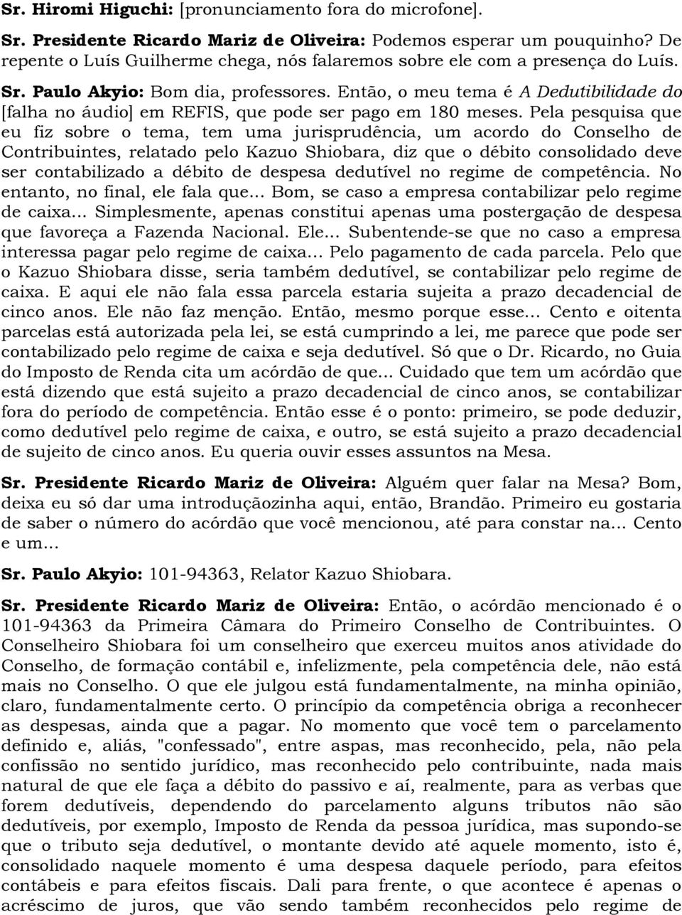 Então, o meu tema é A Dedutibilidade do [falha no áudio] em REFIS, que pode ser pago em 180 meses.