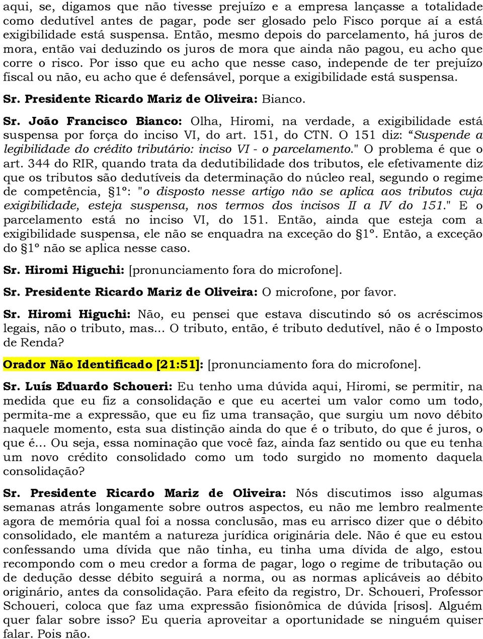 Por isso que eu acho que nesse caso, independe de ter prejuízo fiscal ou não, eu acho que é defensável, porque a exigibilidade está suspensa. Sr.