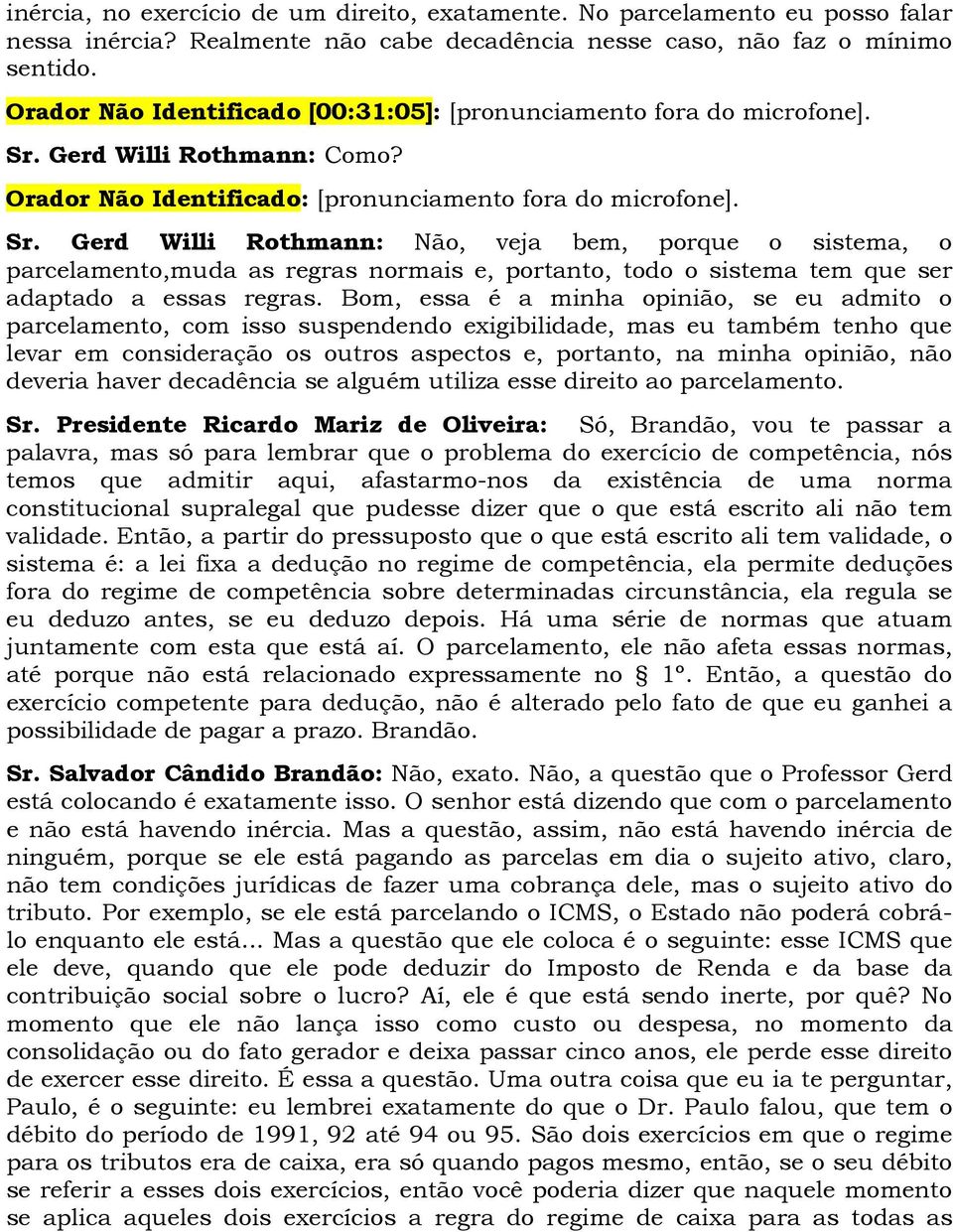 Gerd Willi Rothmann: Como? Orador Não Identificado: [pronunciamento fora do microfone]. Sr.