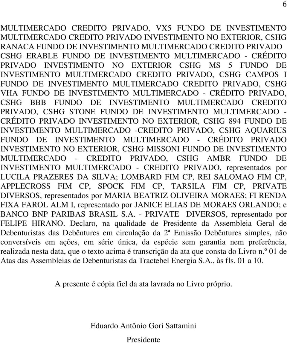 CSHG VHA FUNDO DE INVESTIMENTO MULTIMERCADO - CRÉDITO PRIVADO, CSHG BBB FUNDO DE INVESTIMENTO MULTIMERCADO CREDITO PRIVADO, CSHG STONE FUNDO DE INVESTIMENTO MULTIMERCADO - CRÉDITO PRIVADO