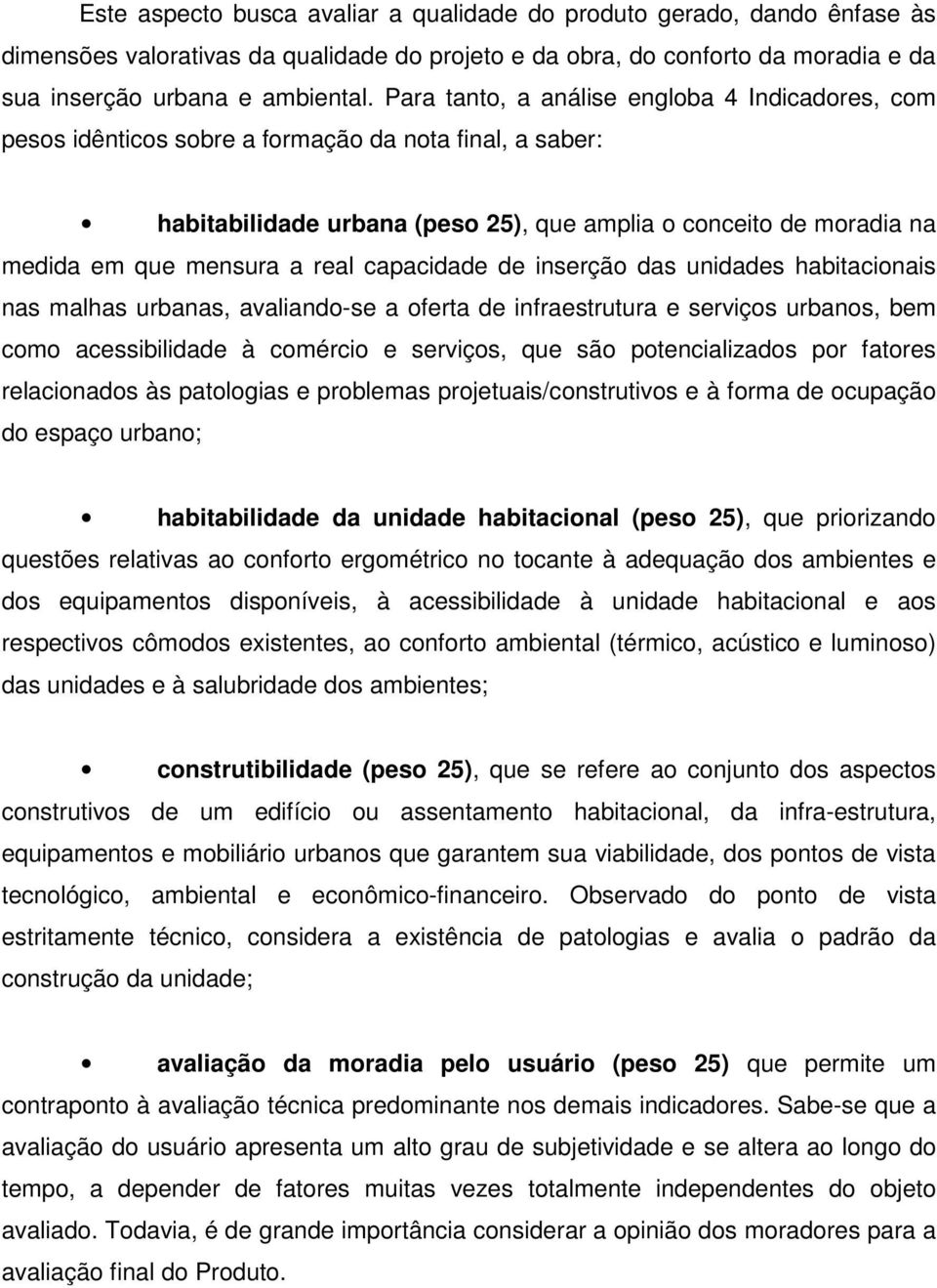 real capacidade de inserção das unidades habitacionais nas malhas urbanas, avaliando-se a oferta de infraestrutura e serviços urbanos, bem como acessibilidade à comércio e serviços, que são