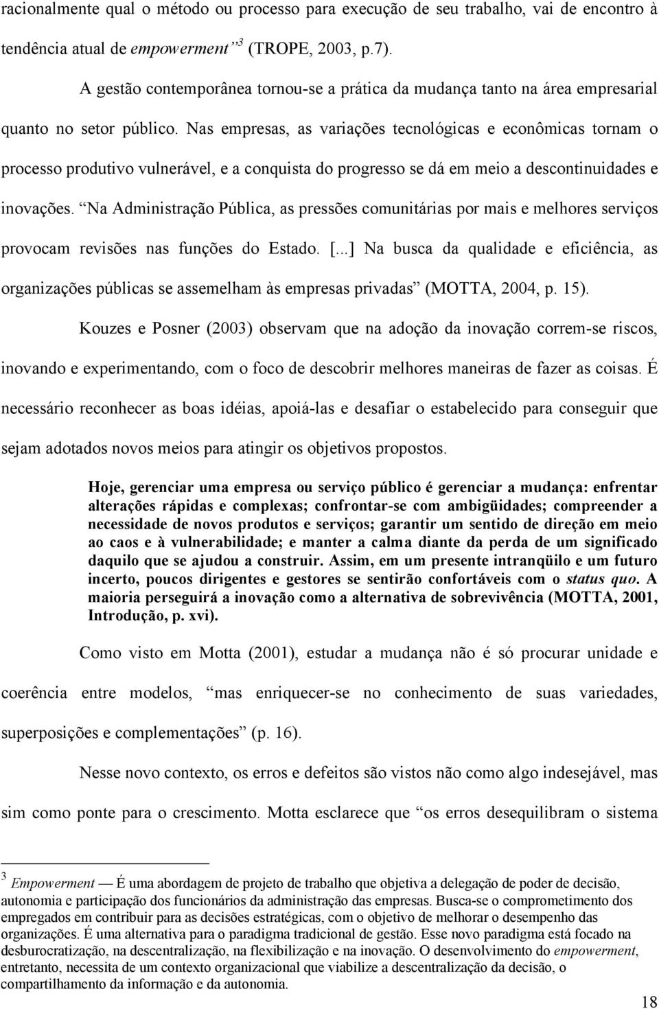 Nas empresas, as variações tecnológicas e econômicas tornam o processo produtivo vulnerável, e a conquista do progresso se dá em meio a descontinuidades e inovações.