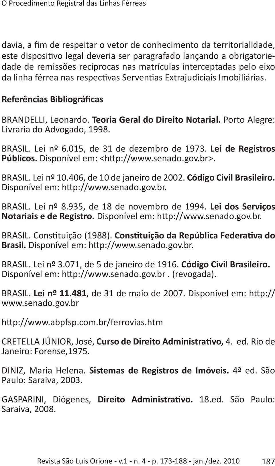 Teoria Geral do Direito Notarial. Porto Alegre: Livraria do Advogado, 1998. BRASIL. Lei nº 6.015, de 31 de dezembro de 1973. Lei de Registros Públicos. Disponível em: <http://www.senado.gov.br>.