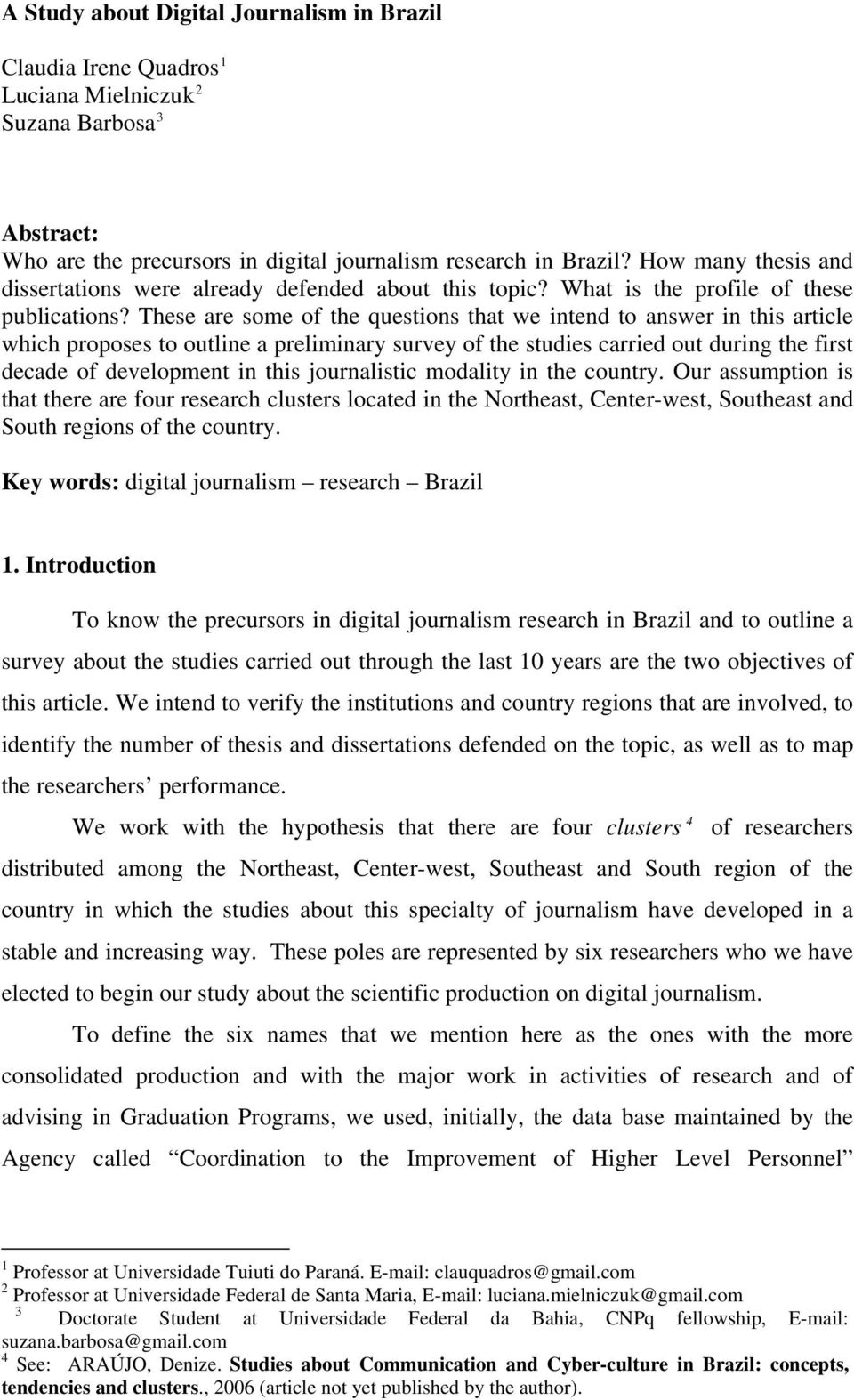 These are some of the questions that we intend to answer in this article which proposes to outline a preliminary survey of the studies carried out during the first decade of development in this