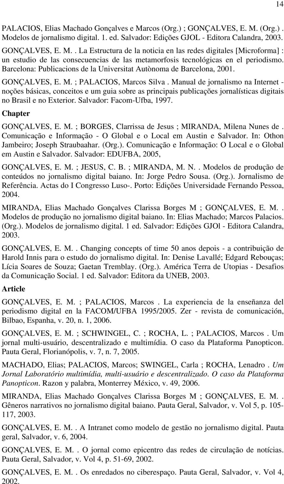 Manual de jornalismo na Internet - noções básicas, conceitos e um guia sobre as principais publicações jornalísticas digitais no Brasil e no Exterior. Salvador: Facom-Ufba, 1997. Chapter GONÇALVES, E.