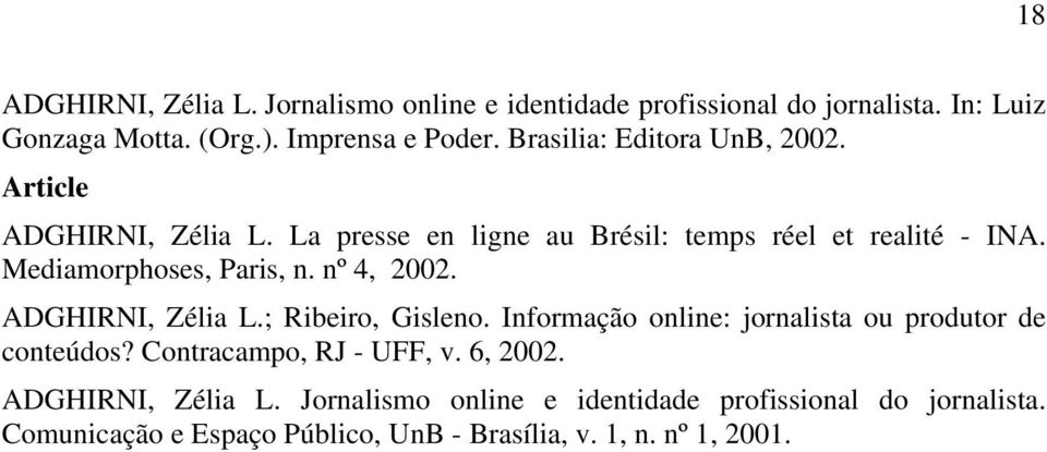 nº 4, 2002. ADGHIRNI, Zélia L.; Ribeiro, Gisleno. Informação online: jornalista ou produtor de conteúdos? Contracampo, RJ - UFF, v. 6, 2002.