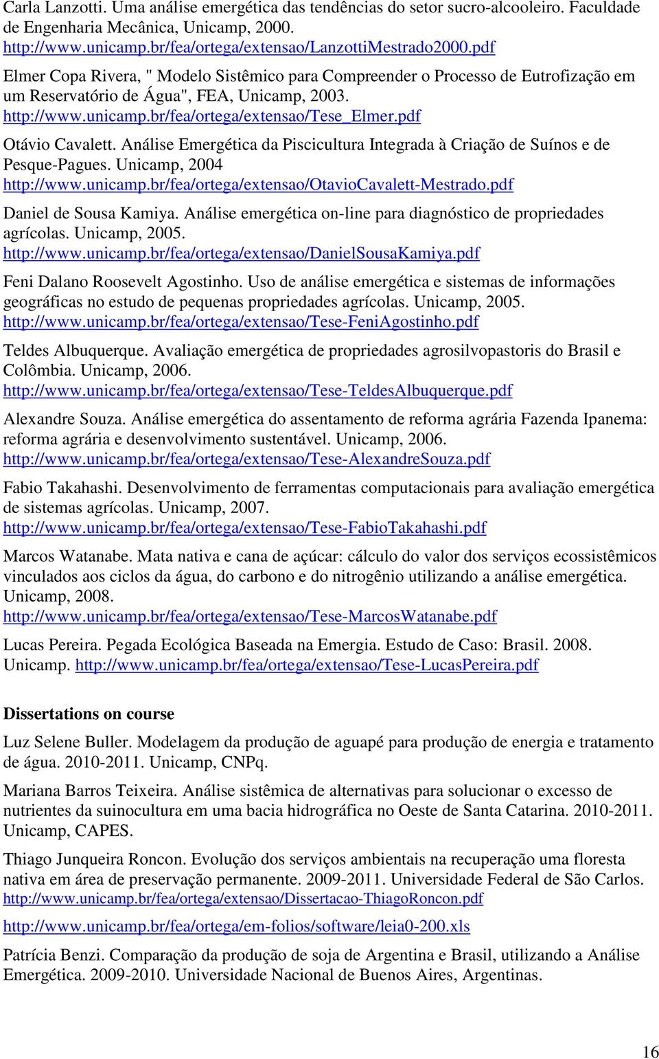 pdf Otávio Cavalett. Análise Emergética da Piscicultura Integrada à Criação de Suínos e de Pesque-Pagues. Unicamp, 2004 http://www.unicamp.br/fea/ortega/extensao/otaviocavalett-mestrado.