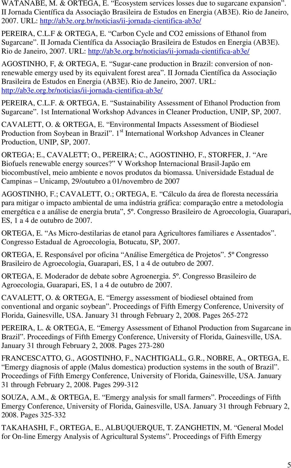 II Jornada Científica da Associação Brasileira de Estudos en Energia (AB3E). Rio de Janeiro, 2007. URL: http://ab3e.org.br/noticias/ii-jornada-cientifica-ab3e/ AGOSTINHO, F, & ORTEGA, E.