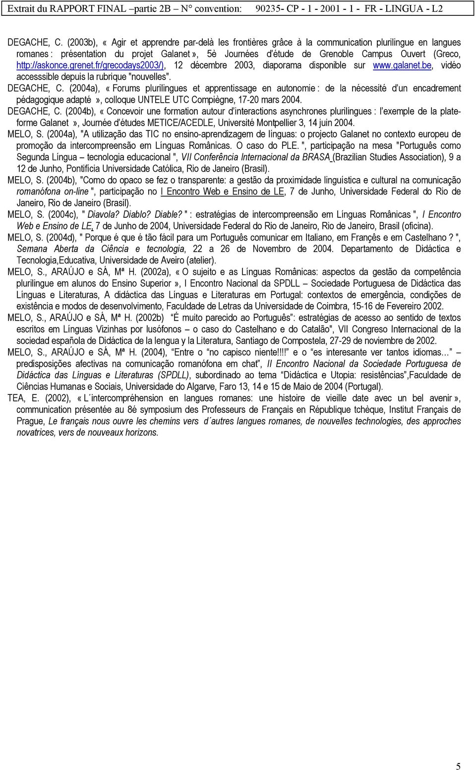 http://askonce.grenet.fr/grecodays2003/), 12 décembre 2003, diaporama disponible sur www.galanet.be, vidéo accesssible depuis la rubrique "nouvelles".