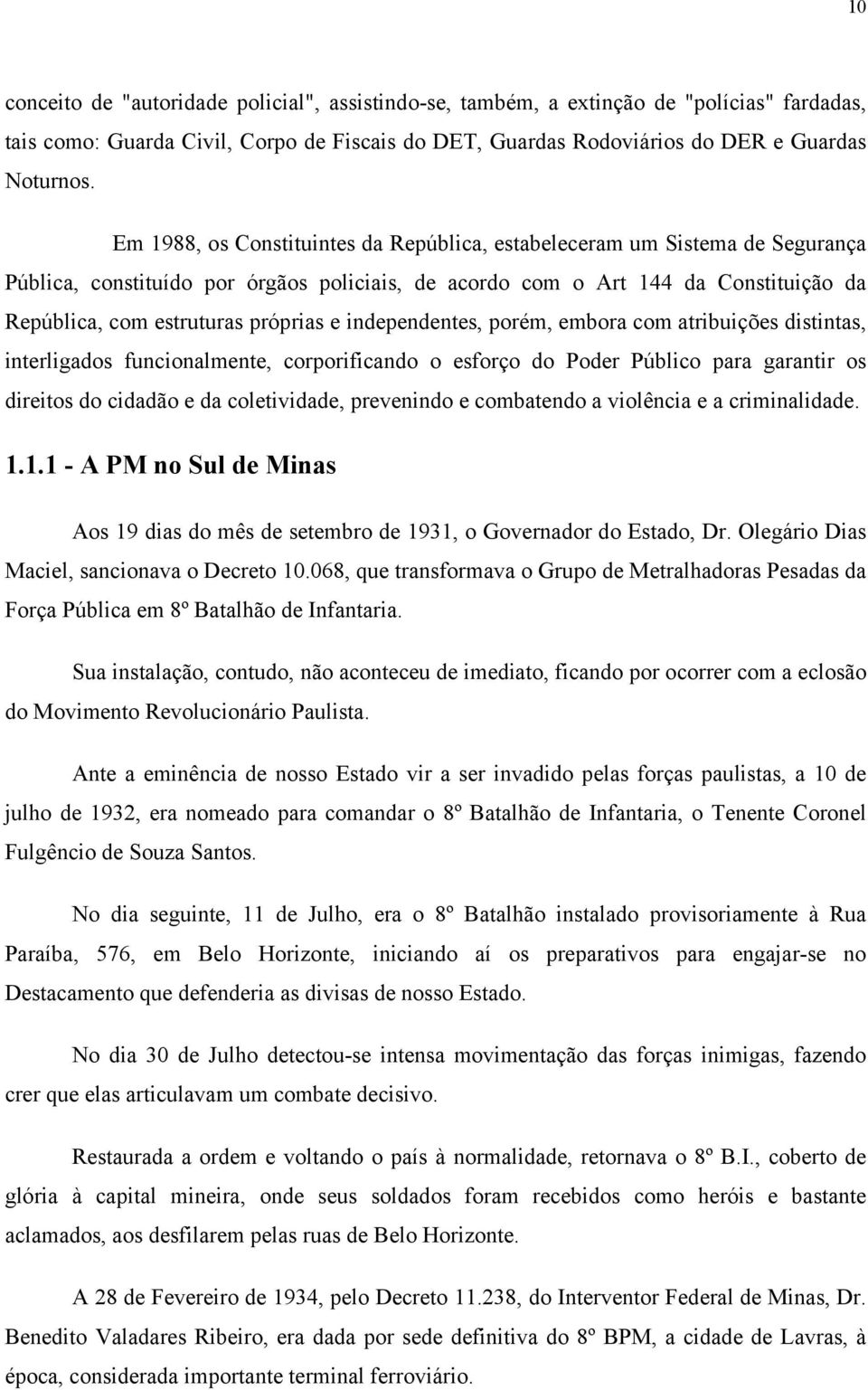 e independentes, porém, embora com atribuições distintas, interligados funcionalmente, corporificando o esforço do Poder Público para garantir os direitos do cidadão e da coletividade, prevenindo e