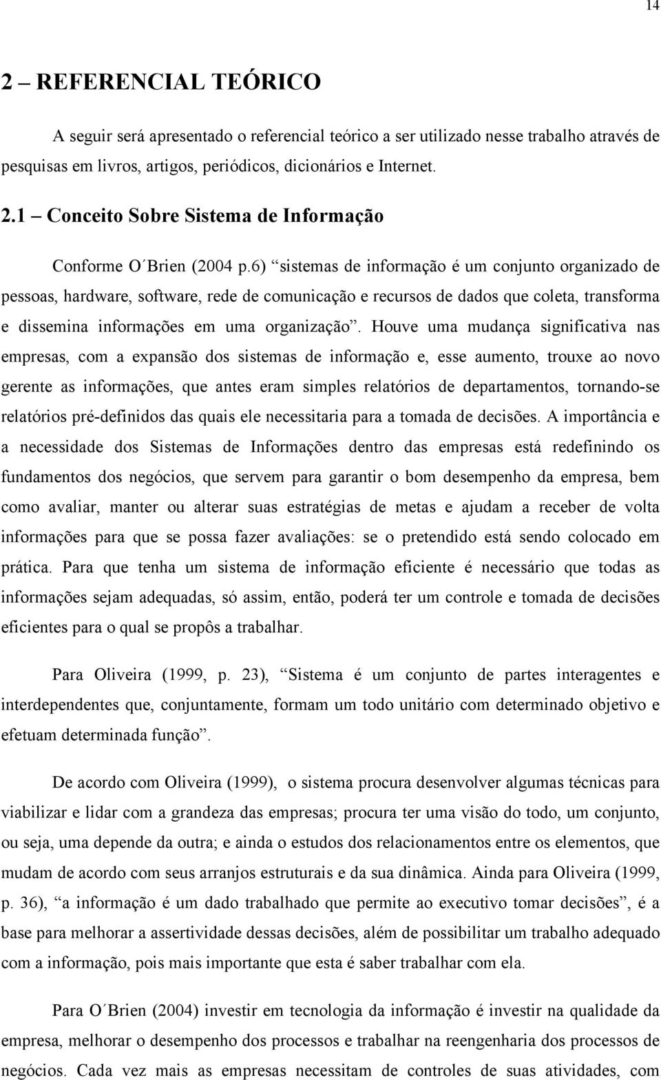 Houve uma mudança significativa nas empresas, com a expansão dos sistemas de informação e, esse aumento, trouxe ao novo gerente as informações, que antes eram simples relatórios de departamentos,