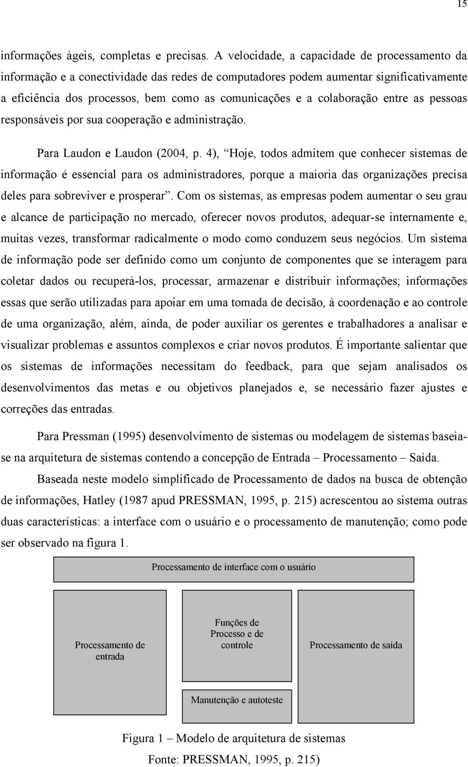 colaboração entre as pessoas responsáveis por sua cooperação e administração. Para Laudon e Laudon (2004, p.