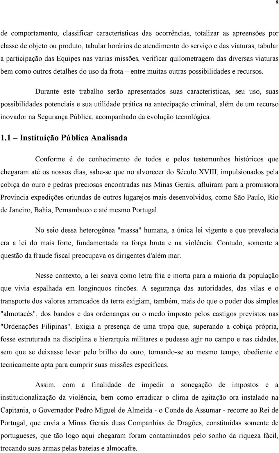 Durante este trabalho serão apresentados suas características, seu uso, suas possibilidades potenciais e sua utilidade prática na antecipação criminal, além de um recurso inovador na Segurança