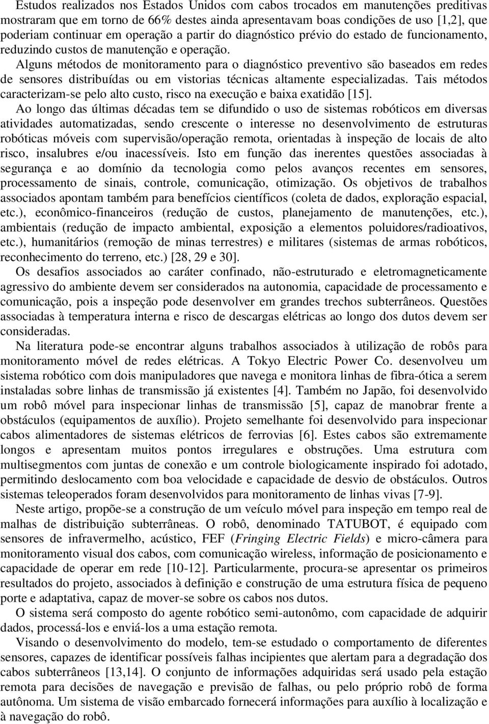 Alguns métodos de monitoramento para o diagnóstico preventivo são baseados em redes de sensores distribuídas ou em vistorias técnicas altamente especializadas.