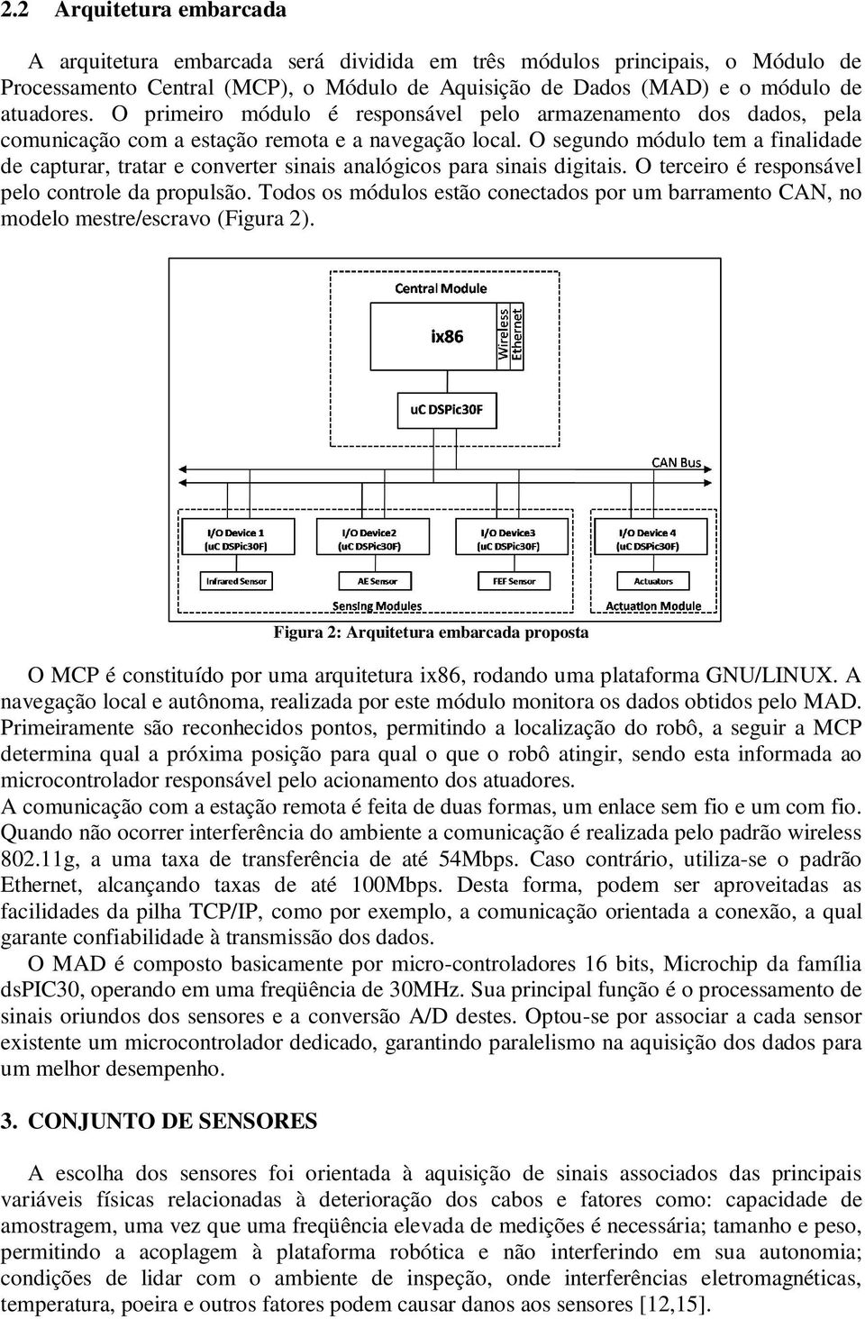 O segundo módulo tem a finalidade de capturar, tratar e converter sinais analógicos para sinais digitais. O terceiro é responsável pelo controle da propulsão.