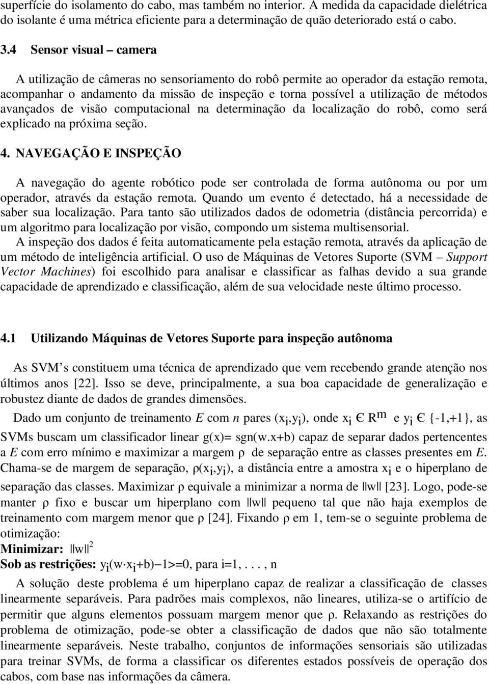 avançados de visão computacional na determinação da localização do robô, como será explicado na próxima seção. 4.