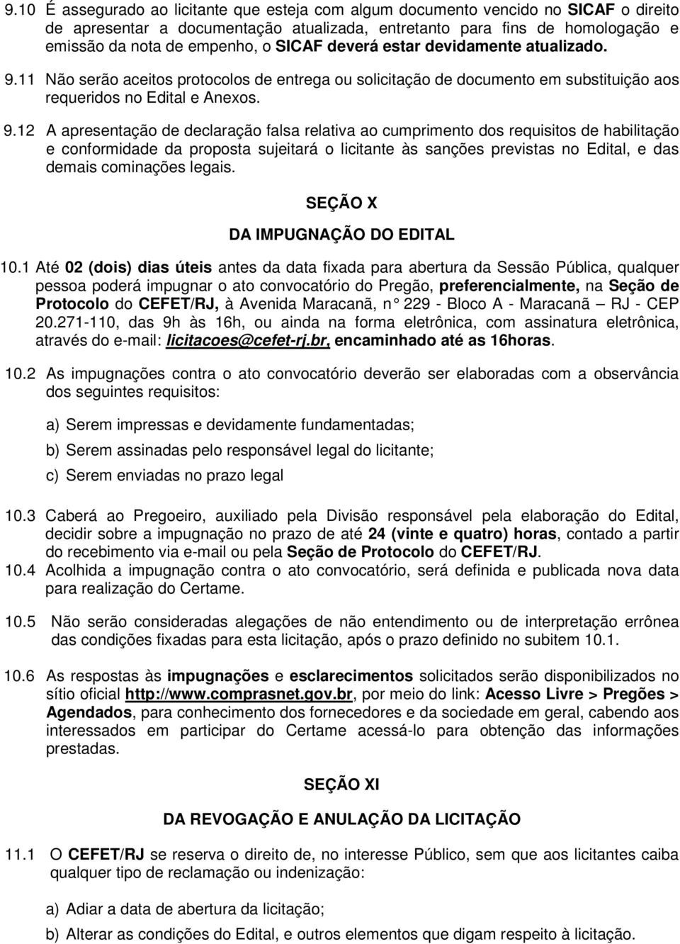 11 Não serão aceitos protocolos de entrega ou solicitação de documento em substituição aos requeridos no Edital e Anexos. 9.