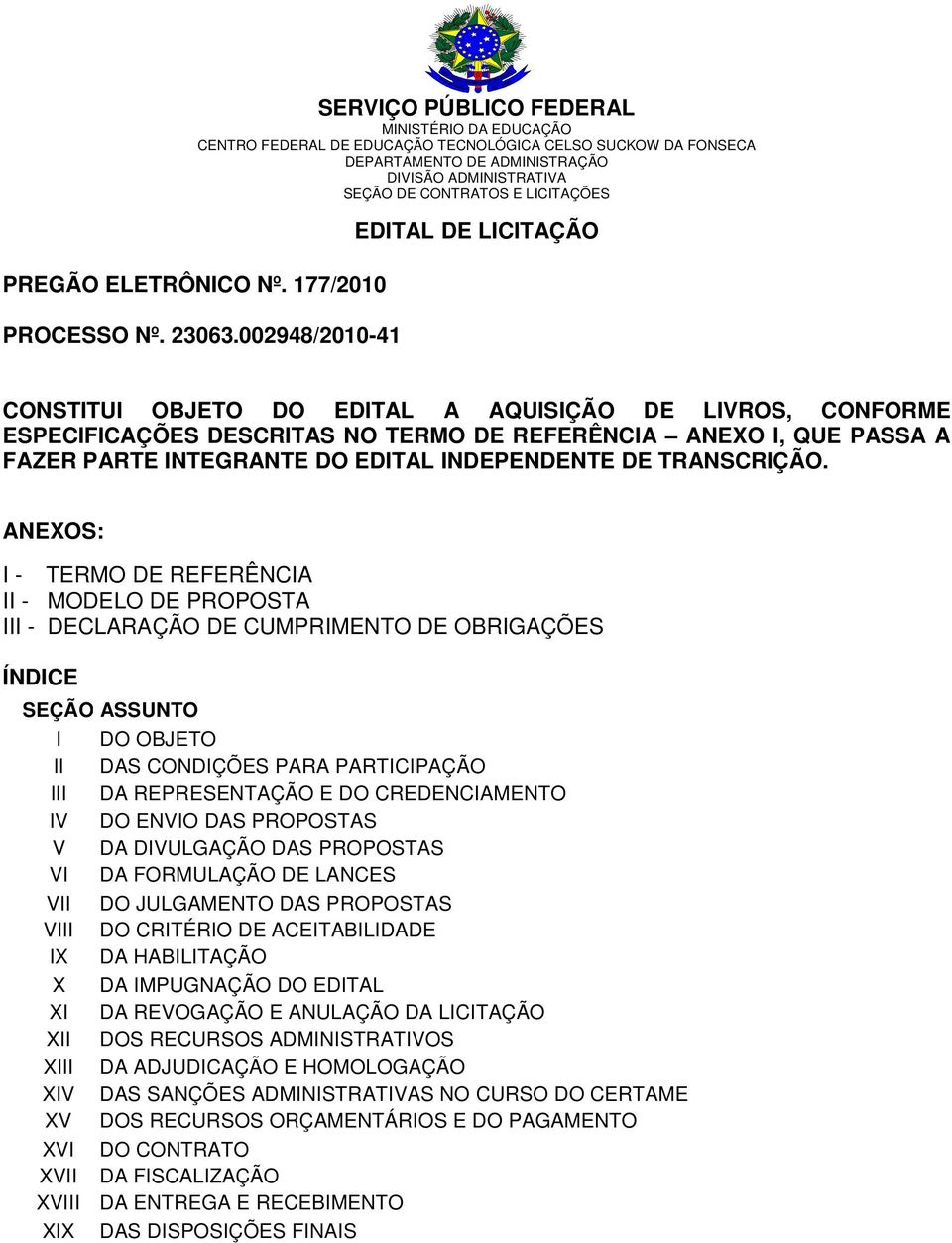 002948/2010-41 EDITAL DE LICITAÇÃO CONSTITUI OBJETO DO EDITAL A AQUISIÇÃO DE LIVROS, CONFORME ESPECIFICAÇÕES DESCRITAS NO TERMO DE REFERÊNCIA ANEXO I, QUE PASSA A FAZER PARTE INTEGRANTE DO EDITAL