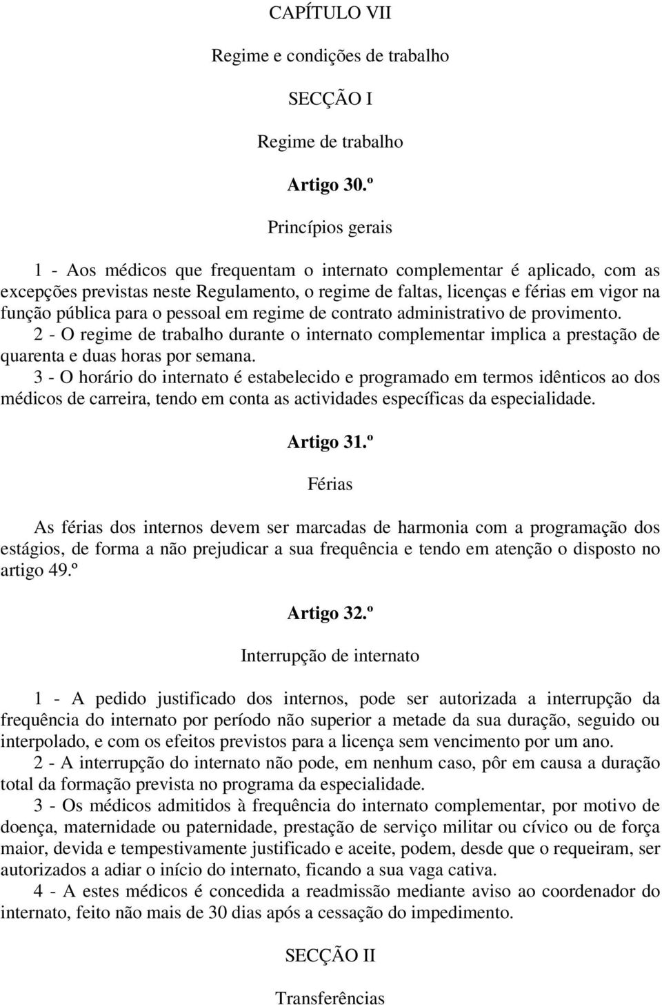 para o pessoal em regime de contrato administrativo de provimento. 2 - O regime de trabalho durante o internato complementar implica a prestação de quarenta e duas horas por semana.