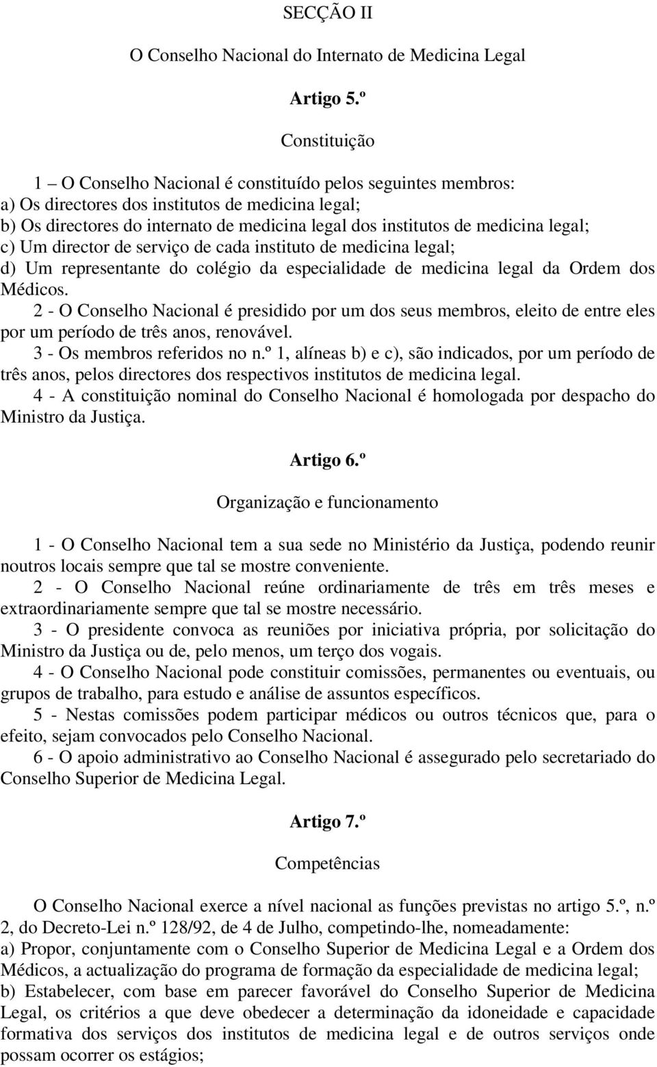 medicina legal; c) Um director de serviço de cada instituto de medicina legal; d) Um representante do colégio da especialidade de medicina legal da Ordem dos Médicos.