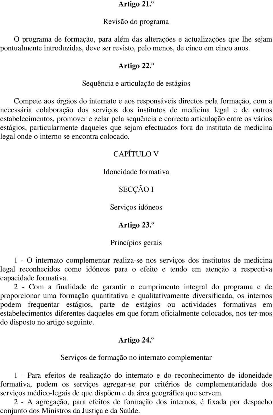 º Sequência e articulação de estágios Compete aos órgãos do internato e aos responsáveis directos pela formação, com a necessária colaboração dos serviços dos institutos de medicina legal e de outros