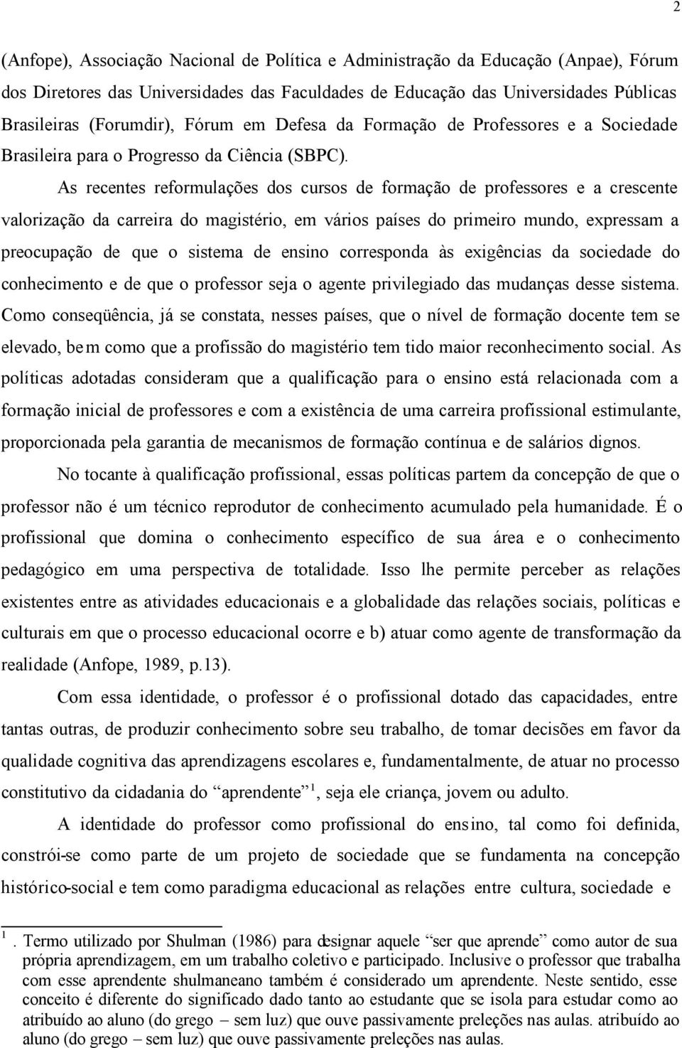 As recentes reformulações dos cursos de formação de professores e a crescente valorização da carreira do magistério, em vários países do primeiro mundo, expressam a preocupação de que o sistema de