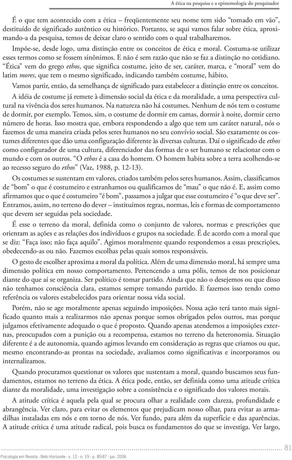 Costuma-se utilizar esses termos como se fossem sinônimos. E não é sem razão que não se faz a distinção no cotidiano.