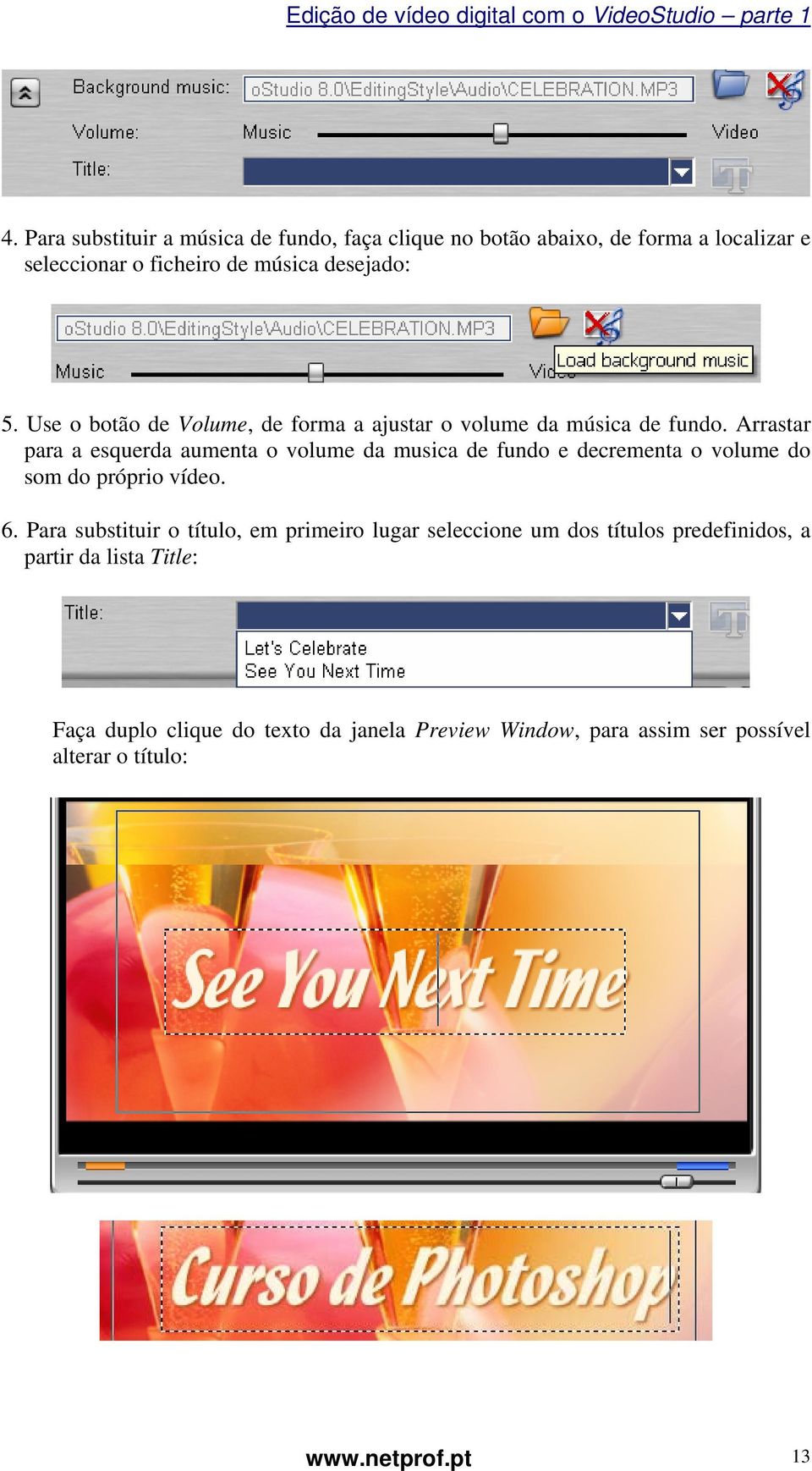 Arrastar para a esquerda aumenta o volume da musica de fundo e decrementa o volume do som do próprio vídeo. 6.