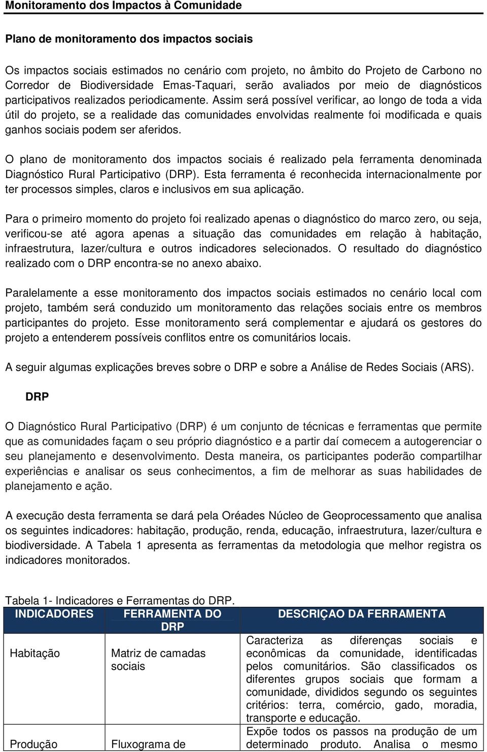 Assim será possível verificar, ao longo de toda a vida útil do projeto, se a realidade das comunidades envolvidas realmente foi modificada e quais ganhos sociais podem ser aferidos.